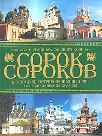 Сорок сороков. Краткая иллюстрированная история всех московских храмов. В 4 томах. Том 2. Москва в границах Садового кольца: Китай-город, Белый город, Земляной город, Замоскворечье