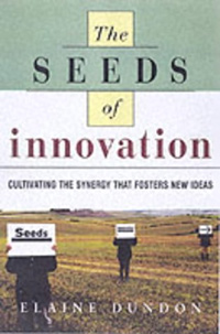 The Seeds of Innovation: Cultivating the Synergy That Fosters New Ideas, Elaine Dundon