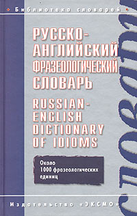 Русско-английский фразеологический словарь / Russian-English Dictionary of Idioms