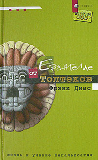 Евангелие от Толтеков. Жизнь и учение Кецалькоатля. Фрэнк Диас