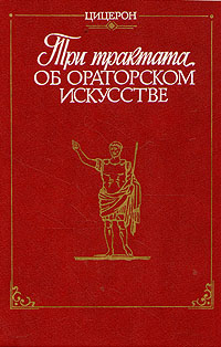 Цицерон. Три трактата об ораторском искусстве