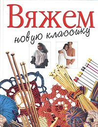 Более 60 моделей Вяжем новую классику, Кристин Николас, Рукоделие