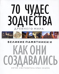 70 чудес зодчества Древнего мира. Великие памятники и как они создавались. Крис Скарре