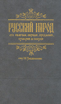 Русский народ, его обычаи, обряды, предания, суеверия и поэзия. Собранные М. Забылиным