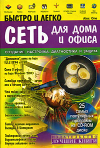 Быстро и легко. Сеть для дома и офиса. Создание, настройка, диагностика и защита (+ CD-ROM). Alex One