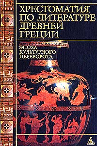 Хрестоматия по литературе Древней Греции. Эпоха культурного переворота