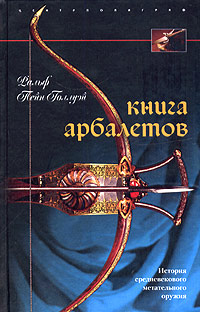 Книга арбалетов. История средневекового метательного оружия. Ральф Пейн-Голлуэй