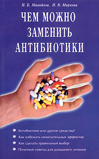 Чем можно заменить антибиотики. И. Б. Михайлов, И. В. Маркова