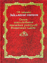 Заклятие смехом. Опыт истолкования языческих ритуальных традиций восточных славян. С. К. Лащенко