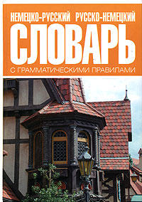 Немецко-русский и русско-немецкий словарь с грамматическими правилами