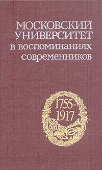 Московский университет в воспоминаниях современников. 1755-1917