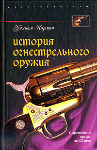 История огнестрельного оружия. С древнейших времен до ХХ века. Уильям Карман