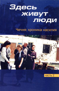 Здесь живут люди. Чечня. Хроника насилия. Часть 2. Январь-март 2001 года