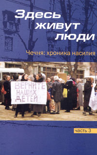 Здесь живут люди. Чечня. Хроника насилия. Часть 3. Апрель-июнь 2001 года