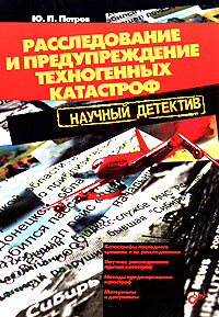 Расследование и предупреждение техногенных катастроф. Научный детектив. Ю. П. Петров