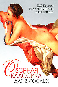Озорная классика для взрослых. И. С. Барков, М. Ю. Лермонтов, А. С. Пушкин