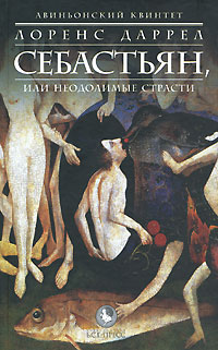 Авиньонский квинтет. Себастьян, или Неодолимые страсти. Лоренс Даррел