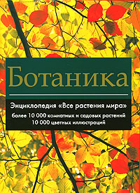 Ботаника. Энциклопедия "Все растения мира"