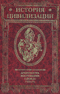 История цивилизации. Архитектура. Вооружение. Одежда. Утварь. В трех томах. Том 2