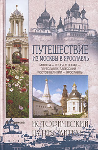 Путешествие из Москвы в Ярославль. Москва - Сергиев Посад - Переславль-Залесский - Ростов Великий - Ярославль, В. Глушкова Путешествие из Москвы в Ярославль. Москва - Сергиев Посад - Переславль-Залесский - Ростов Великий - Ярославль, В. Глушкова