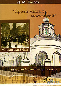 "Среди милых москвичей". Московский быт глазами Чехова-журналиста. Д. М. Евсеев