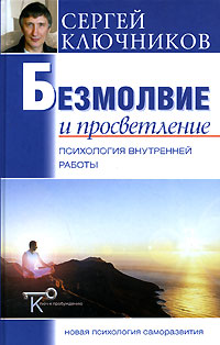 Безмолвие и просветление. Психология внутренней работы. Сергей Ключников