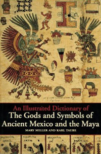 An Illustrated Dictionary of the Gods and Symbols of Ancient Mexico and the Maya. Mary Miller, Karl Taube