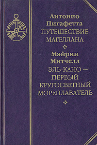 Антонио Пигафетта. Путешествие Магеллана. Мэйрин Митчелл. Эль-Кано - первый кругосветный мореплаватель