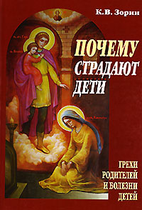 Почему страдают дети. Грехи родителей и болезни детей. К. В. Зорин
