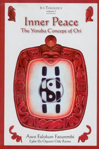 Inner Peace: The Yoruba Concept of Ori. Awo Falokun Fatunmbi
