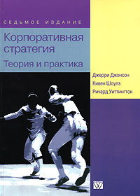 Корпоративная стратегия. Теория и практика. Джерри Джонсон, Кивен Шоулз, Ричард Уиттингтон Корпоративная стратегия. Теория и практика. Джерри Джонсон, Кивен Шоулз, Ричард Уиттингтон