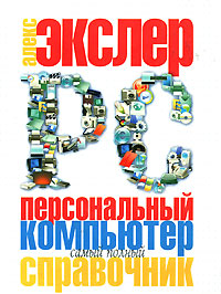 Персональный компьютер. Самый полный справочник. Алекс Экслер