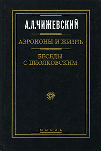 Аэроионы и жизнь. Беседы с Циолковским А. Л. Чижевский купить читать скачать онлайн - BookMix.ru