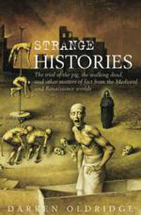 Strange Histories: The Trial of the Pig, the Walking Dead, and other Matters of Fact from the Medieval and Renaissance Worlds. D. J. Oldridge