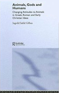 Animals, Gods And Humans: Changing Attitudes to Animals in Greek, Roman and Early Christian Thought. Ingvild Saelid Gilhus