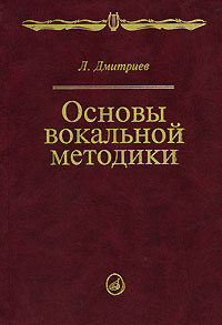 Основы вокальной методики. Л. Дмитриев Основы вокальной методики. Л. Дмитриев