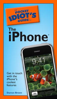 The Pocket Idiot's Guide to the iPhone (Pocket Idiot's Guide), Damon Brown