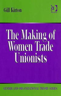 The Making of Women Trade Unionists (Gender and Organizational Theory)