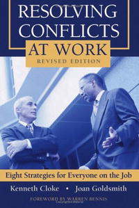 Resolving Conflicts at Work: Eight Strategies for Everyone on the Job, Kenneth Cloke, Joan Goldsmith