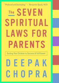 Купить The Seven Spiritual Laws for Parents: Guiding Your Children to Success and Fulfillment (Chopra, Deepak), Deepak Chopra