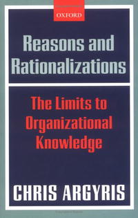 Купить Reasons and Rationalizations: The Limits to Organizational Knowledge, Chris Argyris