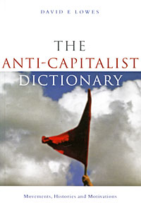 The Anti-Capitalist Dictionary: Movements, Histories and Motivations, David E. Lowes