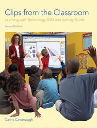 Clips from the Classroom: Learning with Technology DVD and Activity Guide, Cathy Cavanaugh Clips from the Classroom: Learning with Technology DVD and Activity Guide, Cathy Cavanaugh