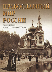 Елизавета Шелаева. Православный мир России в фотографиях конца XIX - начала XX века Елизавета Шелаева. Православный мир России в фотографиях конца XIX - начала XX века