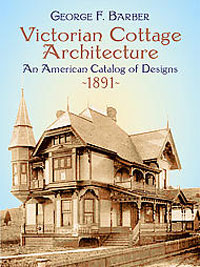Victorian Cottage Architecture: An American Catalog of Designs, 1891, George F. Barber
