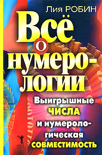Все о нумерологии. Выигрышные числа и нумерологическая совместимость. Лия Робин