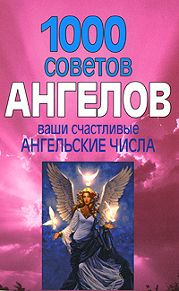 1000 советов Ангелов. Ваши счастливые ангельские числа
