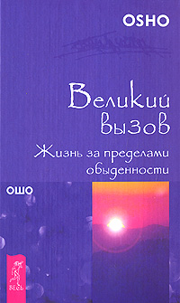 Великий вызов. Жизнь за пределами обыденности. Ошо