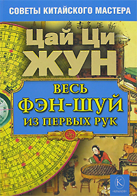 Весь фэн-шуй из первых рук. Советы китайского мастера. Цай Ци Жун