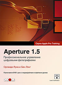 Aperture 1.5. Профессиональное управление цифровыми фотографиями (+ DVD-ROM). Орланда Луна и Бен Лонг